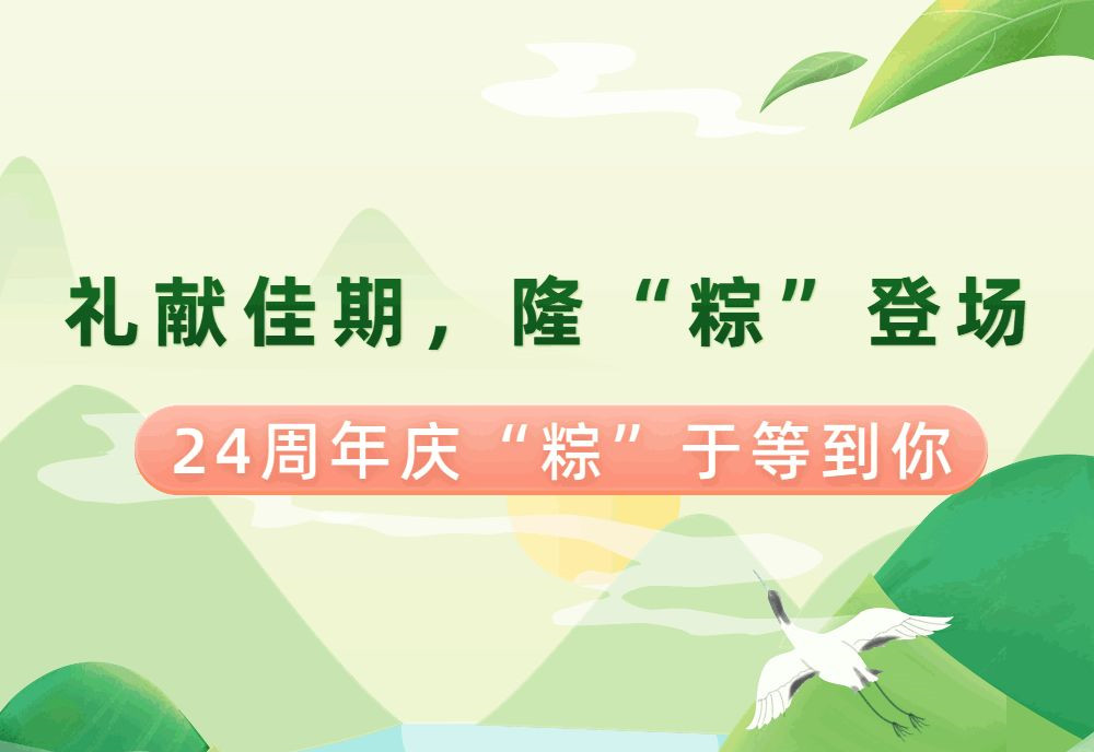 【礼献假期，隆“粽”登场】南鸿24周年庆来喽